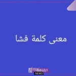 معنى كلمة فشا في معاجم اللغة العربية.. أمثلة توضيحية لاستخدام فشا