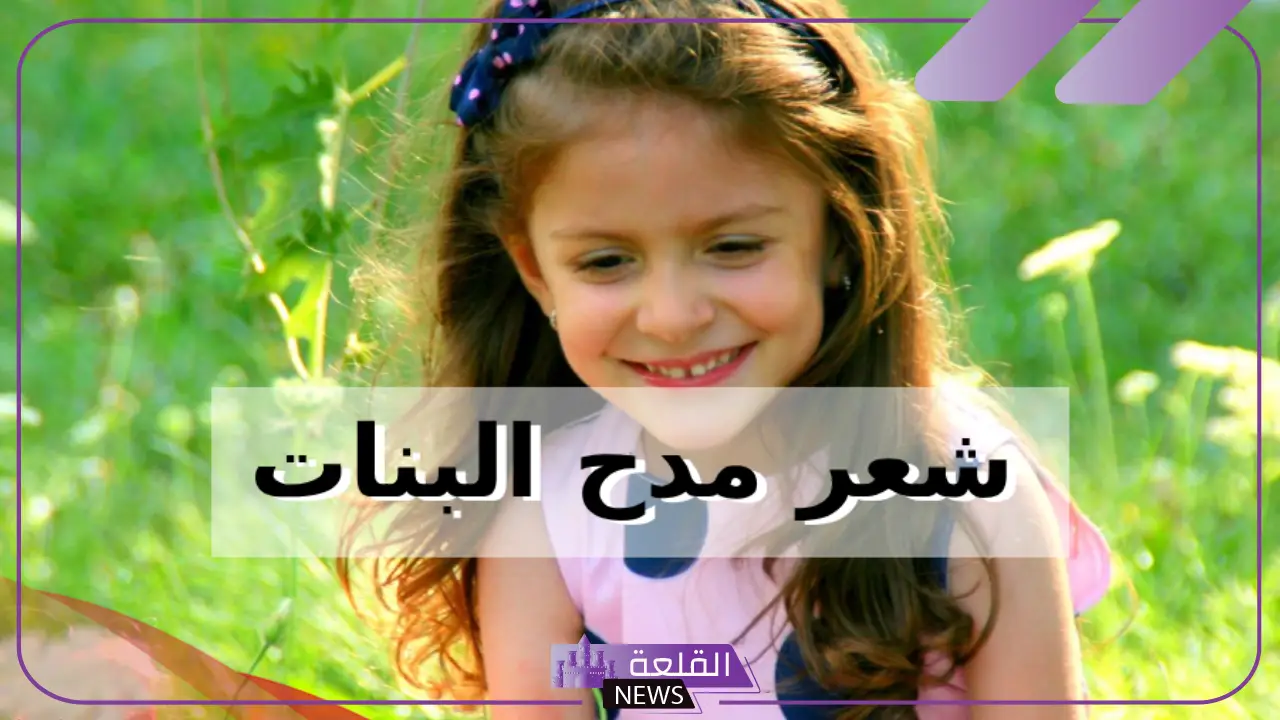 شعر مدح البنات الجميلة.. أجمل ما قيل في مدح البنات