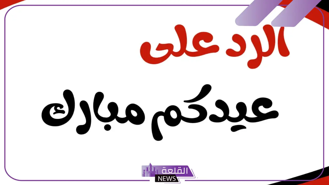 إيش الرد على عيدكم مبارك وكل عام وأنتم بخير إيش الرد على عيدكم مبارك وكل عام وأنتم بخير