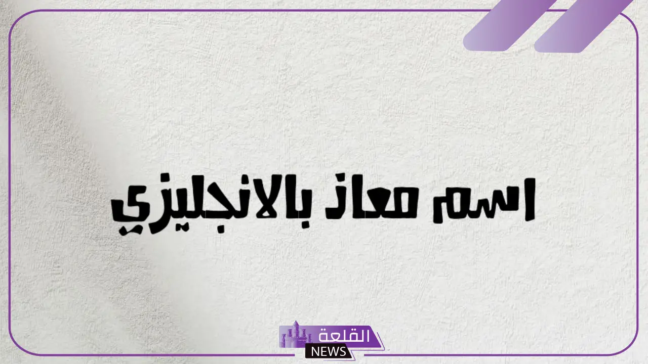 كيف يُكتب اسم معاذ بالانجليزي؟ دلع معاذ بالإنجليزي