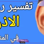 تفسير حلم الاذن في المنام للعزباء كبيرة لابن سيرين
