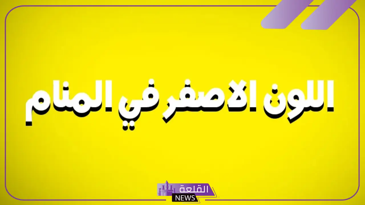 تفسير حلم اللون الاصفر في المنام ولبسه للعالم ابن سيرين