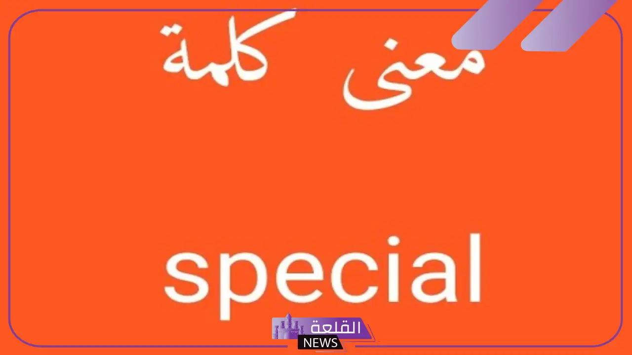 ما معنى special باللغة العربية؟ عكس كلمة special بالانجليزي