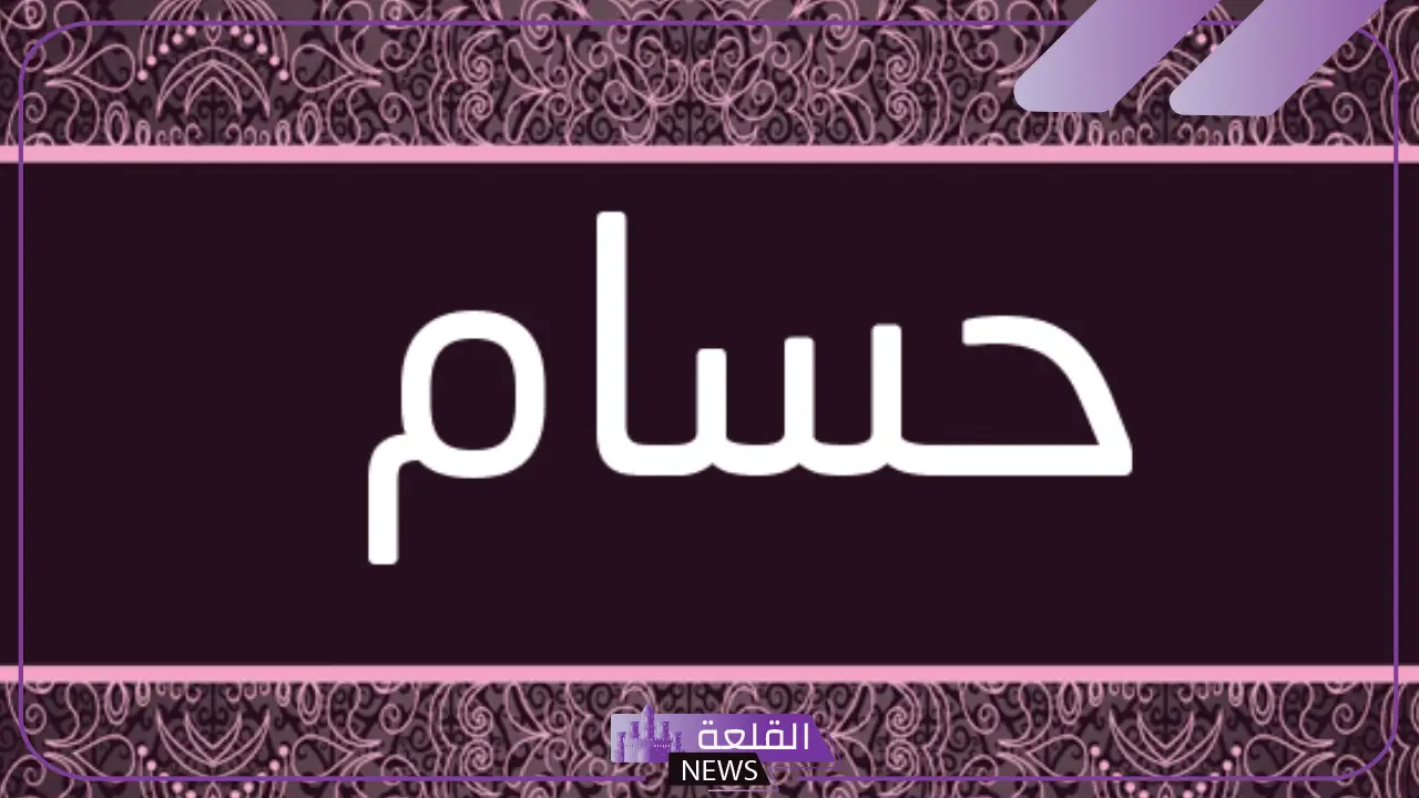 ما هو معنى اسم حسام؟ عيوب وصفات حسام