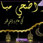 كلمة عن عيد الاضحى قصيرة.. عبارات عيد الأضحى تهنئة للأحباب