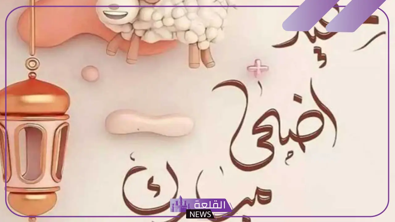 أجمل تهاني عيد الأضحى للأحباب.. عبارات تهنئة عيد الأضحى للأصدقاء أجمل تهاني عيد الأضحى للأحباب.. عبارات تهنئة عيد الأضحى للأصدقاء