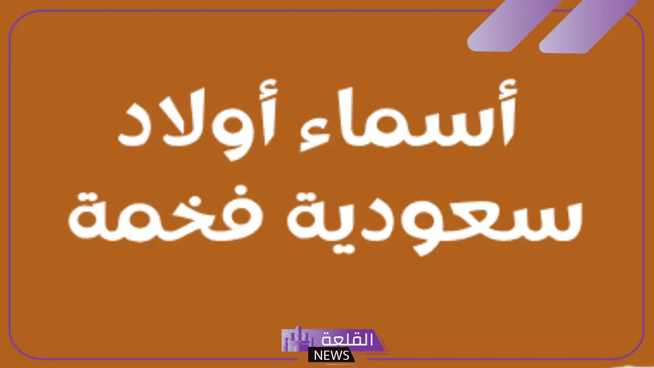 أسامي سعودية قديمة للرجال بمعانيها.. أسماء بنات سعودية بدوية 2025