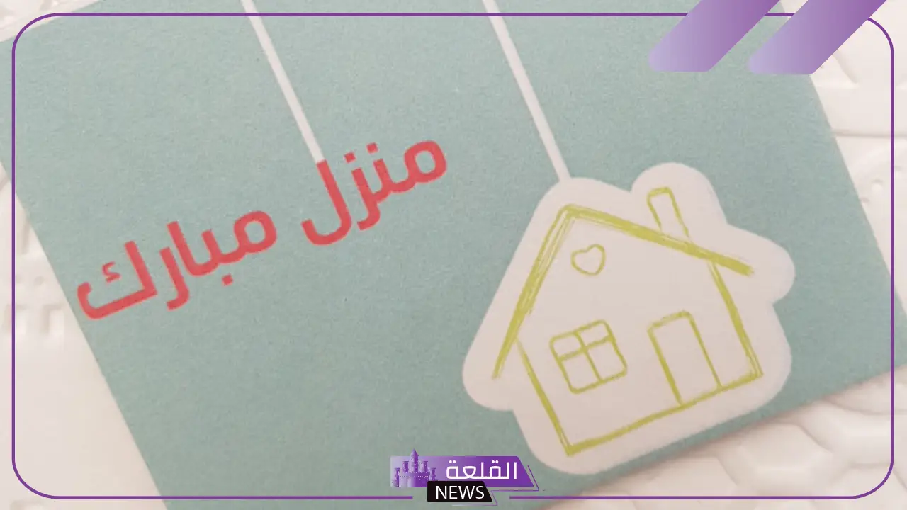 أجمل عبارات ودعاء تهنئة بالمنزل الجديد.. منزل مبارك بطاقات تهنئة بالمنزل الجديد